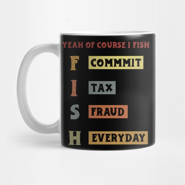 Yeah Of Course I Fish Commit Tax Fraud Everyday Fishing by KRMOSH